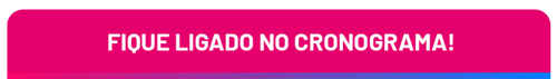 Fique ligado no cronograma!